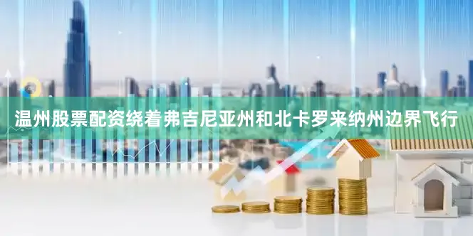 温州股票配资绕着弗吉尼亚州和北卡罗来纳州边界飞行