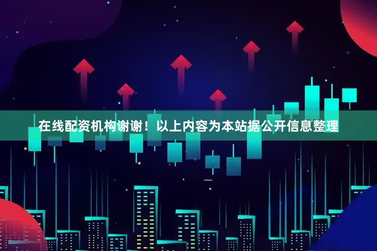 在线配资机构谢谢！以上内容为本站据公开信息整理