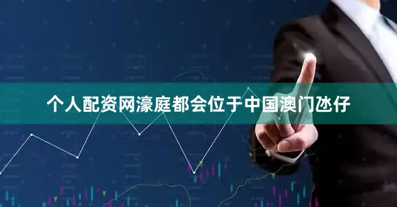 个人配资网　　濠庭都会位于中国澳门氹仔
