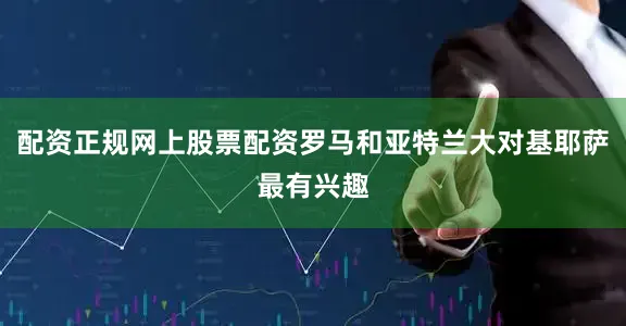 配资正规网上股票配资罗马和亚特兰大对基耶萨最有兴趣