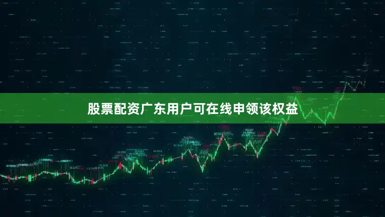 股票配资广东用户可在线申领该权益