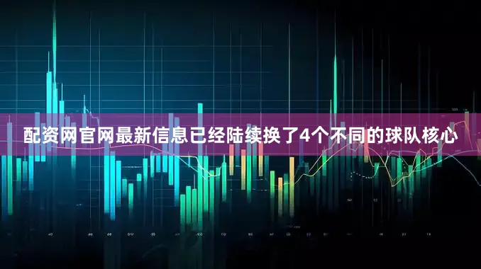 配资网官网最新信息已经陆续换了4个不同的球队核心