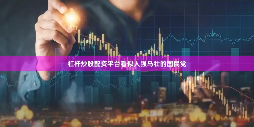杠杆炒股配资平台看似人强马壮的国民党