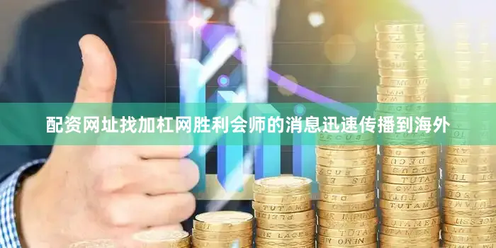 配资网址找加杠网胜利会师的消息迅速传播到海外
