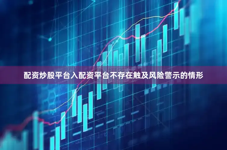 配资炒股平台入配资平台不存在触及风险警示的情形