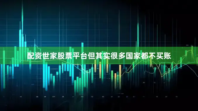 配资世家股票平台但其实很多国家都不买账