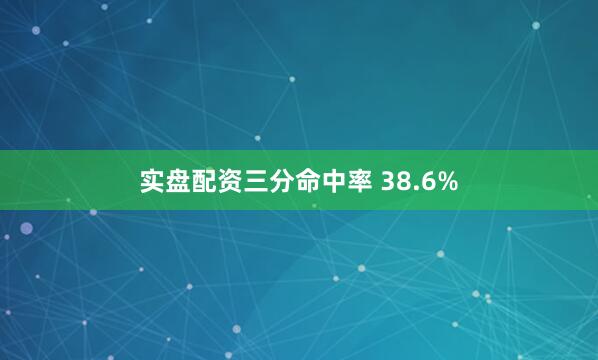 实盘配资三分命中率 38.6%