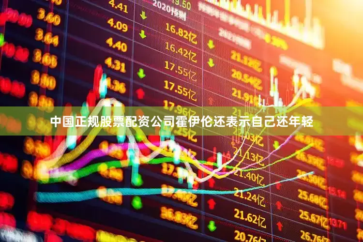 中国正规股票配资公司霍伊伦还表示自己还年轻