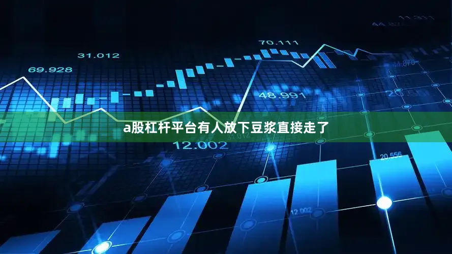 a股杠杆平台有人放下豆浆直接走了